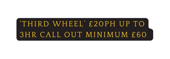 third wheel 20ph up to 3hr call out minimum 60