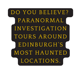 do you believe paranormal investigation tours around edinburgh s most haunted locations