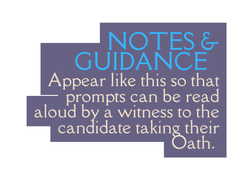 Notes Guidance Appear like this so that prompts can be read aloud by a witness to the candidate taking their Oath