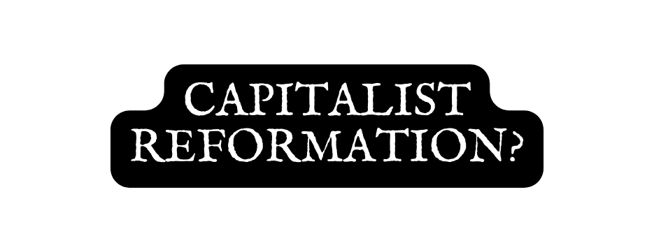 CAPITALIST REFORMATION