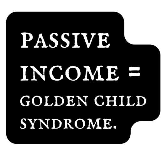 passive income golden child syndrome