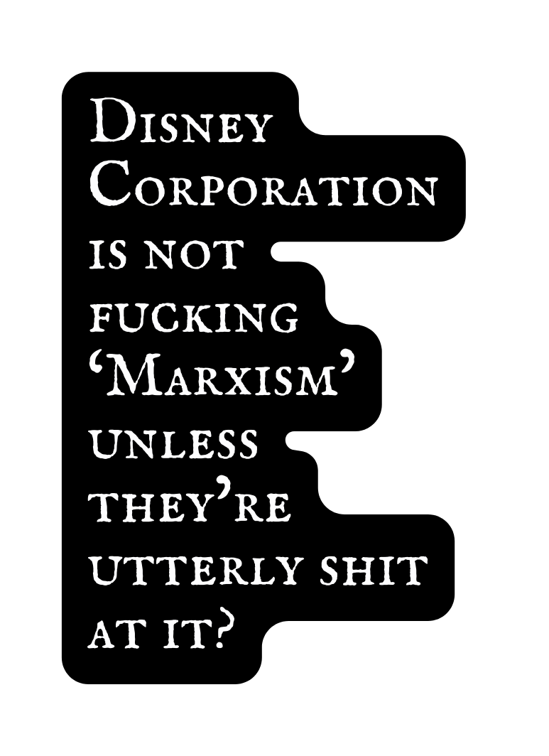 Disney Corporation is not fucking Marxism unless they re utterly shit at it