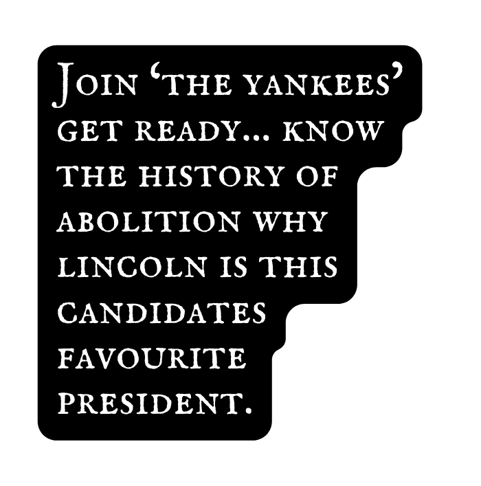 Join the yankees get ready know the history of abolition why lincoln is this candidates favourite president