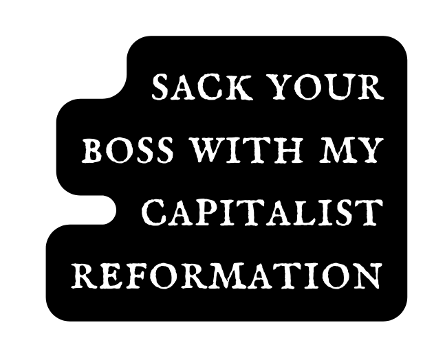 sack your boss with my capitalist reformation