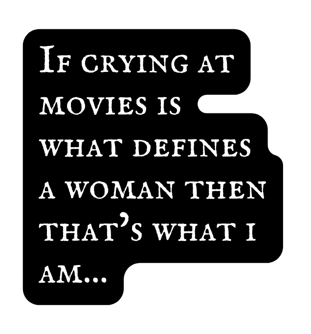 If crying at movies is what defines a woman then that s what i am