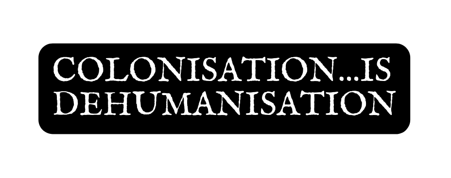 Colonisation is dehumanisation