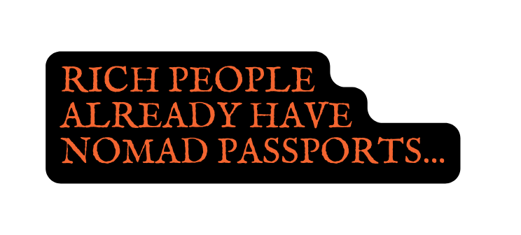 RICH PEOPLE ALREADY HAVE NOMAD PASSPORTS