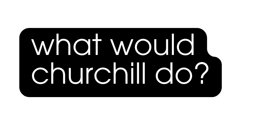 what would churchill do