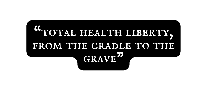 total health liberty from the cradle to the grave