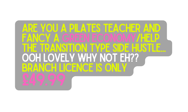 ARE YOU A PILATES TEACHER AND FANCY A GREEN ECONOMY HELP THE TRANSITION TYPE SIDE HUSTLE ooh lovely why not eh BRANCH LICENCE IS ONLY 49 99