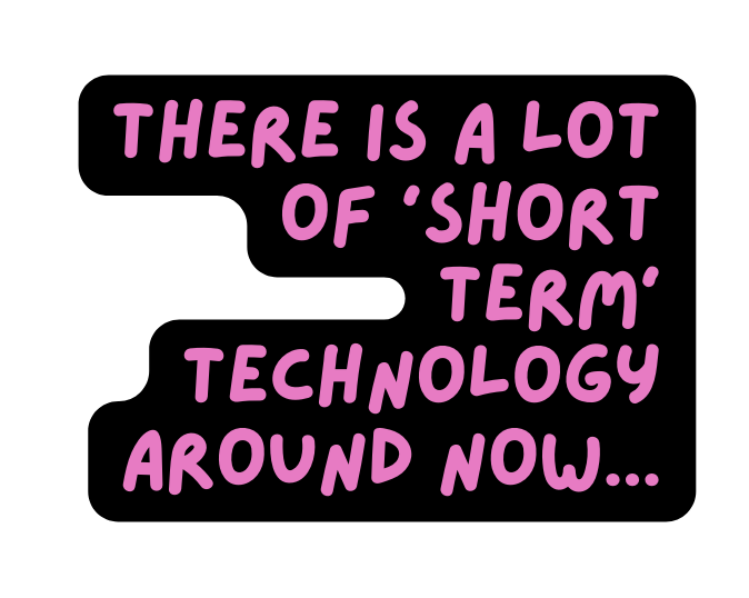 There is a lot of short term technology around now