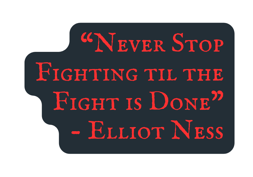 Never Stop Fighting til the Fight is Done Elliot Ness